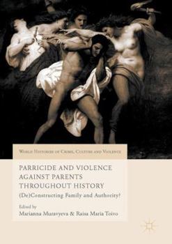 Hardcover Parricide and Violence Against Parents Throughout History: (De)Constructing Family and Authority? Book