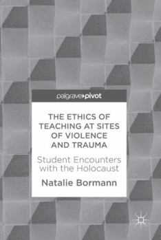 Hardcover The Ethics of Teaching at Sites of Violence and Trauma: Student Encounters with the Holocaust Book