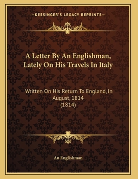 Paperback A Letter By An Englishman, Lately On His Travels In Italy: Written On His Return To England, In August, 1814 (1814) Book