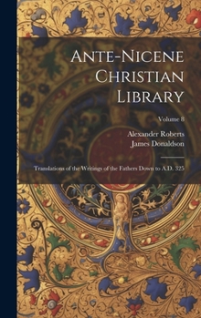 Hardcover Ante-Nicene Christian Library: Translations of the Writings of the Fathers Down to A.D. 325; Volume 8 Book