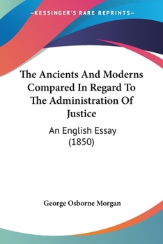 Paperback The Ancients And Moderns Compared In Regard To The Administration Of Justice: An English Essay (1850) Book