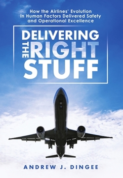 Hardcover Delivering the Right Stuff: How the Airlines' Evolution in Human Factors Delivered Safety and Operational Excellence Book