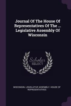 Journal of the House of Representatives of the ... Legislative Assembly of Wisconsin