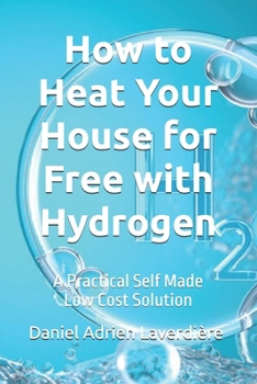 How to Heat Your House for Free with Hydrogen: A Practical Self Made Low Cost Solution