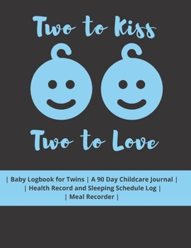 Two to Kiss Two to Love: Baby Logbook for Twins | A 90 Day Childcare Journal |  | Health Record and Sleeping Schedule Log | | Meal Recorder | Blue Version