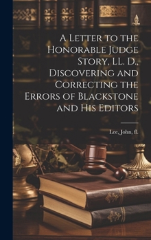 Hardcover A Letter to the Honorable Judge Story, LL. D., Discovering and Correcting the Errors of Blackstone and his Editors Book
