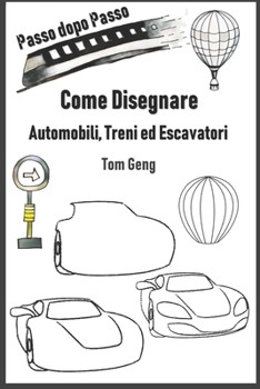 Paperback Come Disegnare Automobili, Treni ed Escavatori: Disegno per principianti passo dopo passo [Italian] Book