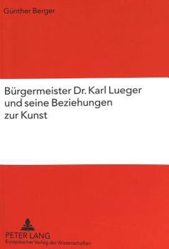 Burgermeister Dr. Karl Lueger und seine Beziehungen zur Kunst
