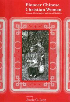 Pioneer Chinese Christian Women: Gender, Christianity, and Social Mobility - Book  of the Mission Work in China