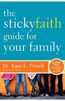Paperback The Sticky Faith Guide for Your Family: Over 100 Practical and Tested Ideas to Build Lasting Faith in Kids Book