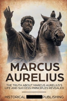 Paperback Marcus Aurelius: The Truth about Marcus Aurelius's Life and Success Principles Revealed Book