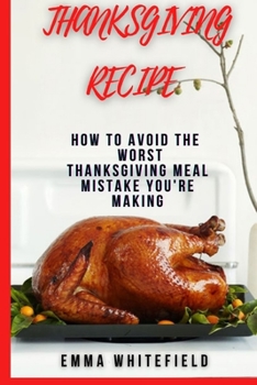 Paperback THANKSGIVING RECIPE: HOW TO AVOID THE WORST THANKSGIVING MEAL MISTAKE YOU’RE MAKING Book