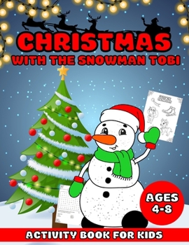 Paperback Christmas With The Snowman Tobi: - Christmas Activity Book For Kids Ages 4-8 - A Fun Kid Workbook For Learning Coloring, Drawing, Word Search, Mazes, Book