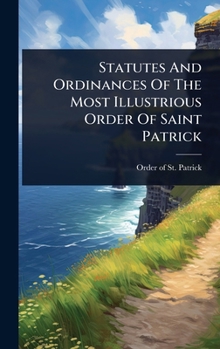 Hardcover Statutes And Ordinances Of The Most Illustrious Order Of Saint Patrick Book