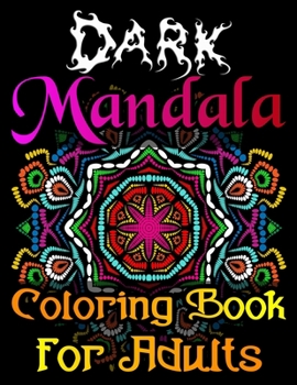 Paperback Dark Mandala Coloring Book For Adults: Relaxing Stress Relief Pages, Set Your Mind Free With Amazing Patterns ! Book