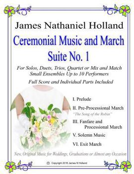 Paperback Ceremonial Music and March Suite No. 1: New, Original Music for Weddings, Graduations. Small Ensembles, (String Quartet or Various Combinations) Book