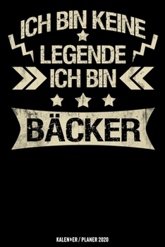 Ich bin keine Legende ich bin Bäcker: Bäcker Kalender 2020 Geschenk Lustig / Taschenkalender 2020 / Terminplaner 2020 / Jahresplaner 2020 / DIN A5 12 ... / Jede Woche eine Seite (German Edition)