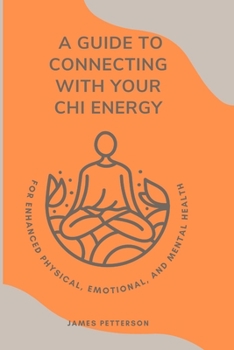 Paperback A Guide to Connecting with Your Chi Energy: For Enhanced Physical, Emotional, And Mental Health Book