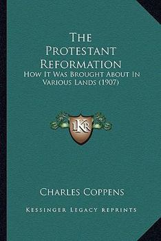 Paperback The Protestant Reformation: How It Was Brought About In Various Lands (1907) Book