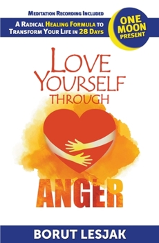 Paperback Love Yourself Through Anger: One Moon Present, A Radical Healing Formula to Transform Your Life in 28 Days Book