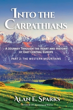 Paperback Into the Carpathians: A Journey Through the Heart and History of East Central Europe (Part 2: The Western Mountains) [Black and White Editio Book