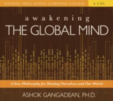 Awakening the Global Mind: A New Philosophy for Healing Ourselves and Our World (Sounds True Aduio Learning Course)
