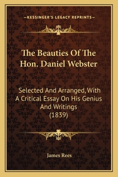 Paperback The Beauties Of The Hon. Daniel Webster: Selected And Arranged, With A Critical Essay On His Genius And Writings (1839) Book