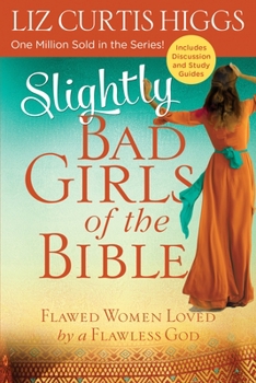 Slightly Bad Girls of the Bible: Flawed Women Loved by a Flawless God - Book #3 of the Bad Girls of the Bible