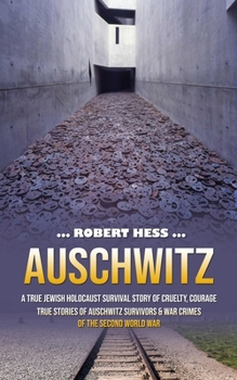 Paperback Auschwitz: A True Jewish Holocaust Survival Story of Cruelty, Courage (True Stories of Auschwitz Survivors & War Crimes of the Se Book