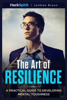 Paperback The Art of Resilience: A Practical Guide to Developing Mental Toughness: Strategies for Mind and Body and the science of physical fitness. Book