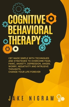 Paperback Cognitive Behavioral Therapy: CBT Made Simple with Techniques and Strategies to Overcome Fear, Panic, Anxiety, Depression, Anger, Worry, Negativity Book