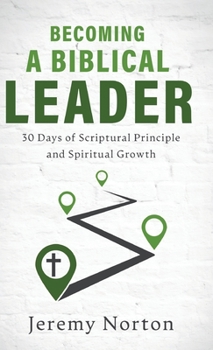 Hardcover Becoming a Biblical Leader: 30 Days of Scriptural Principle and Spiritual Growth Book