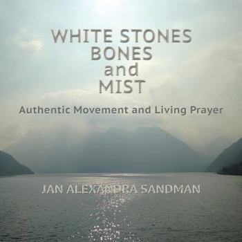 White Stones, Bones, and Mist: Authentic Movement and Living Prayer