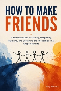 How To Make Friends: Discover the psychology and practical habits behind meaningful friendships