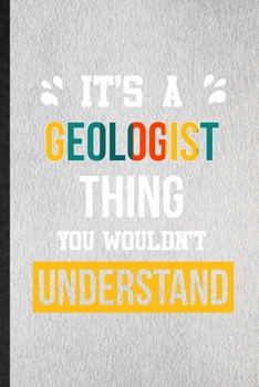 It's a Geologist Thing You Wouldn't Understand: Lined Notebook For Geologist Job Title. Ruled Journal For Favorite Career Future Graduate. Unique ... Blank Composition Great For School Writing