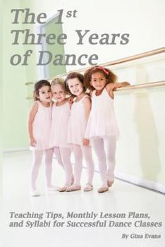 Paperback The 1st Three Years of Dance: Teaching Tips, Monthly Lesson Plans, and Syllabi for Successful Dance Classes Book