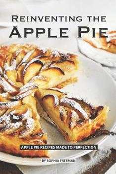 Paperback Reinventing the Apple Pie: Apple Pie Recipes made to Perfection Book