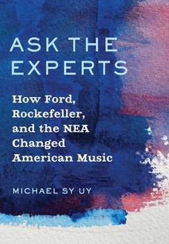 Hardcover Ask the Experts: How Ford, Rockefeller, and the NEA Changed American Music Book