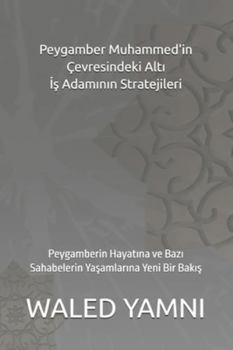 Peygamber Muhammed'in Çevresindeki Alti Is Adaminin Stratejileri: Peygamberin Hayatina ve Bazi Sahabelerin Yasamlarina Yeni Bir Bakis (German Edition)