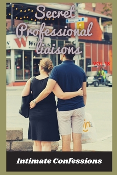 Secret professional liaisons (vol 18): Intimate confessions, secret, fantasy, pleasure, romance, confidence, erotic stories, adult sex