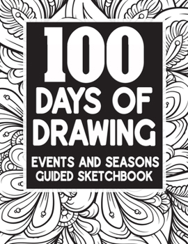 100 Days Of Drawing - Events And Seasons - Guided Sketchbook: Advanced Skill Level Artist - Guided Prompts With One Page Drawing