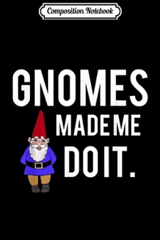 Composition Notebook: Gnomes Made Me Do It Funny Gnome  Journal/Notebook Blank Lined Ruled 6x9 100 Pages