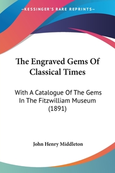 Paperback The Engraved Gems Of Classical Times: With A Catalogue Of The Gems In The Fitzwilliam Museum (1891) Book