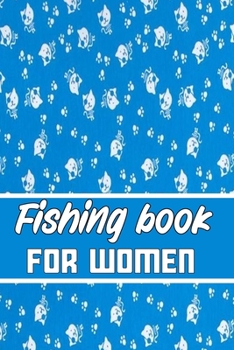 Paperback fishing book for WOMEN: wonderful Blank Lined Gift fishing logbook for WOMENs it will be the best Gift Idea for fishing and hunting Lovers. Book