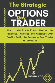 Paperback The Strategic Options day Trader: How to win Trade Plans, Master the Financial Markets and Maximize 200% Profit Daily to Become a day Trader Millionai Book