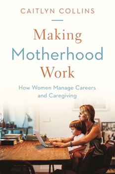 Hardcover Making Motherhood Work: How Women Manage Careers and Caregiving Book