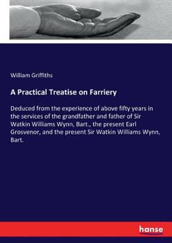 Paperback A Practical Treatise on Farriery: Deduced from the experience of above fifty years in the services of the grandfather and father of Sir Watkin William Book