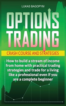 Hardcover Options Trading Crash Course and Strategies: How to build a Stream of Income from Home with Practical Trading Strategies and Trade for a Living like a Book
