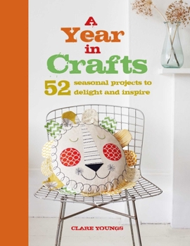 Hardcover A Year in Crafts: 52 Seasonal Projects to Delight and Inspire Book