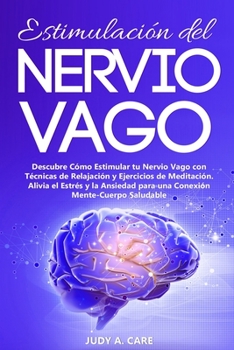 Paperback Estimulación del Nervio Vago: Descubre Cómo Estimular tu Nervio Vago con Técnicas de Relajación y Ejercicios de Meditación. Alivia el Estrés y la An [Spanish] Book